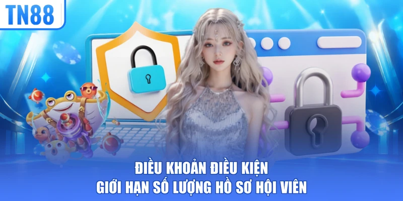 Điều khoản điều kiện giới hạn số lượng hồ sơ hội viên