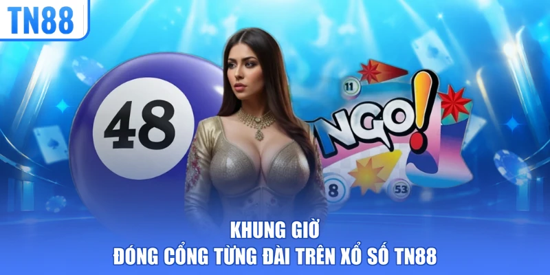 Khung giờ đóng cổng từng đài trên Xổ số TN88