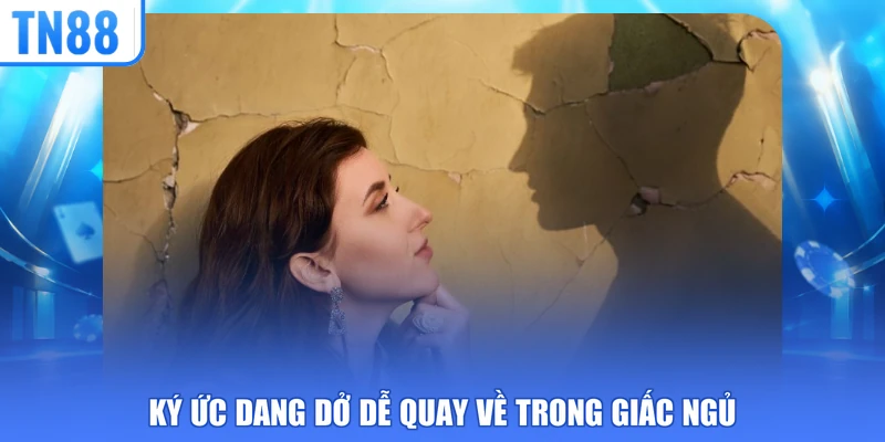 Ký ức dang dở dễ quay về trong giấc ngủ