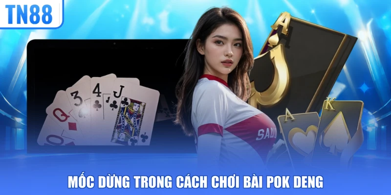 Mốc dừng trong cách chơi bài Pok Deng