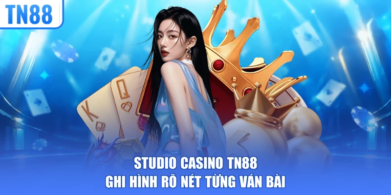 Studio Casino TN88 ghi hình rõ nét từng ván bài