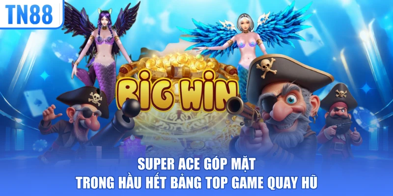 Super Ace góp mặt trong hầu hết bảng top game quay hũ