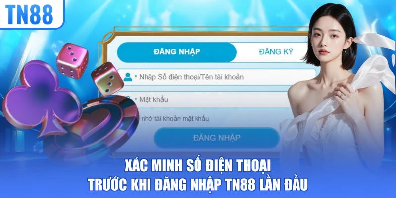 Xác minh số điện thoại trước khi đăng nhập TN88 lần đầu